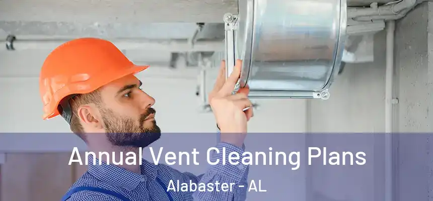 Annual Vent Cleaning Plans Alabaster - AL