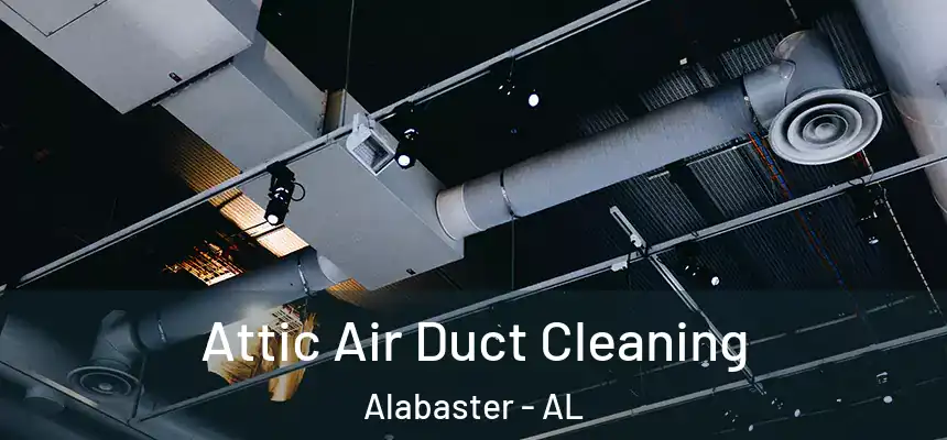 Attic Air Duct Cleaning Alabaster - AL